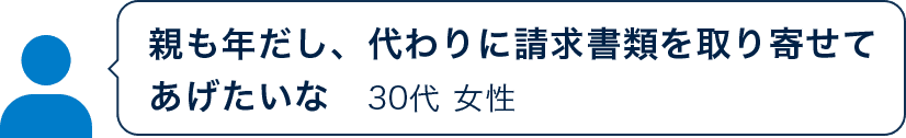 親も年だし、代わりに請求書類を取り寄せてあげたいな 30代 女性