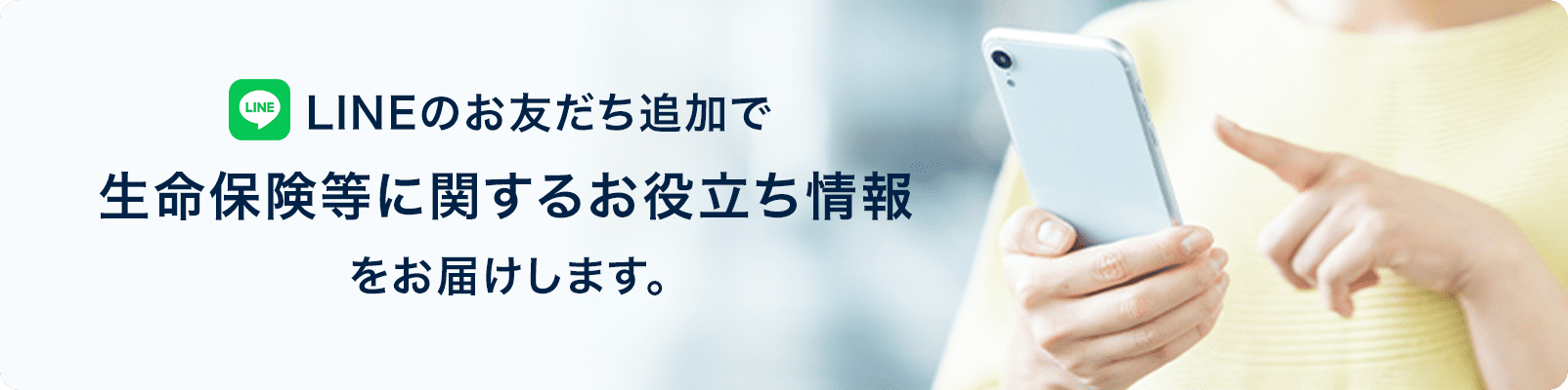ＬＩＮＥのお友だち追加で生命保険等に関するお役立ち情報をお届けします。